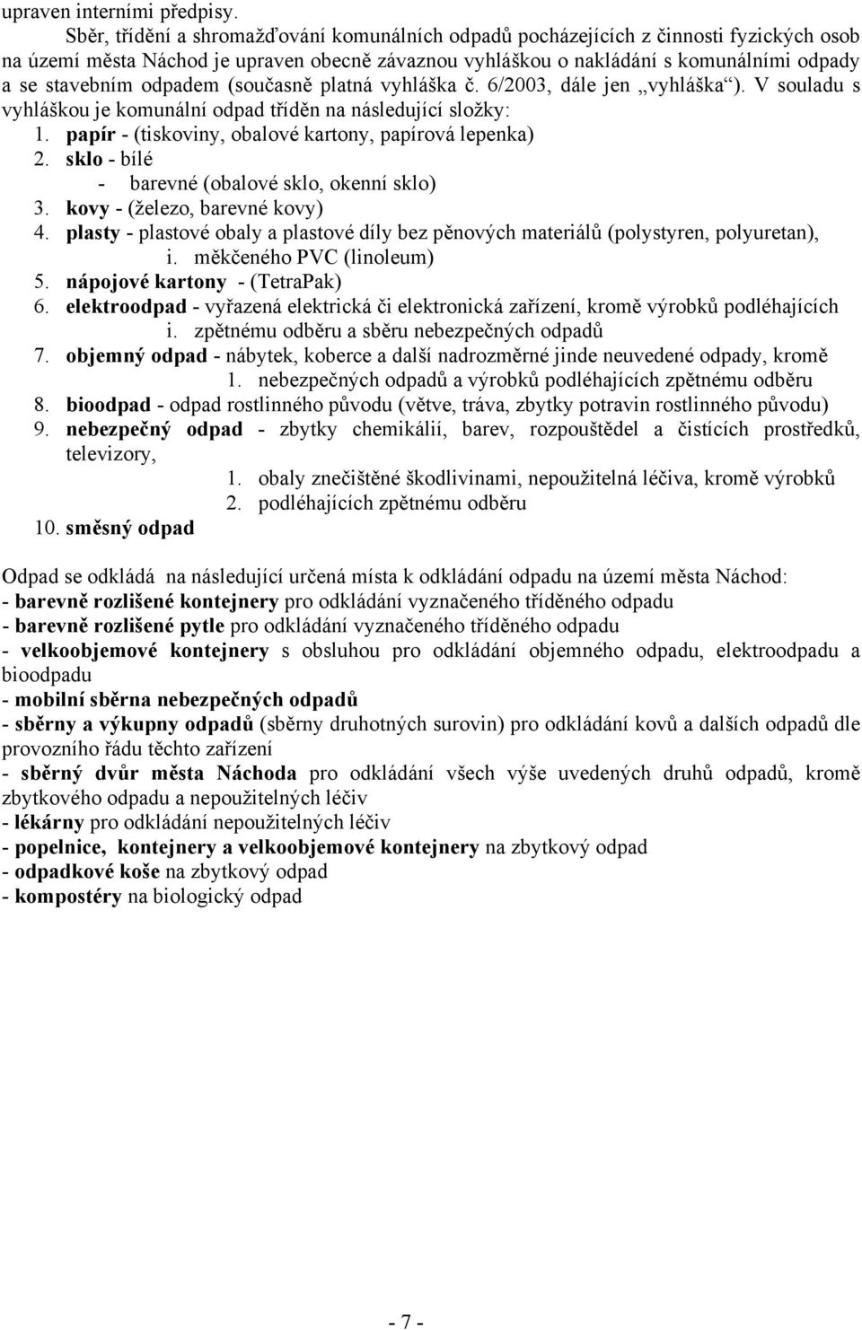 odpadem (současně platná vyhláška č. 6/2003, dále jen vyhláška ). V souladu s vyhláškou je komunální odpad tříděn na následující složky: 1. papír - (tiskoviny, obalové kartony, papírová lepenka) 2.