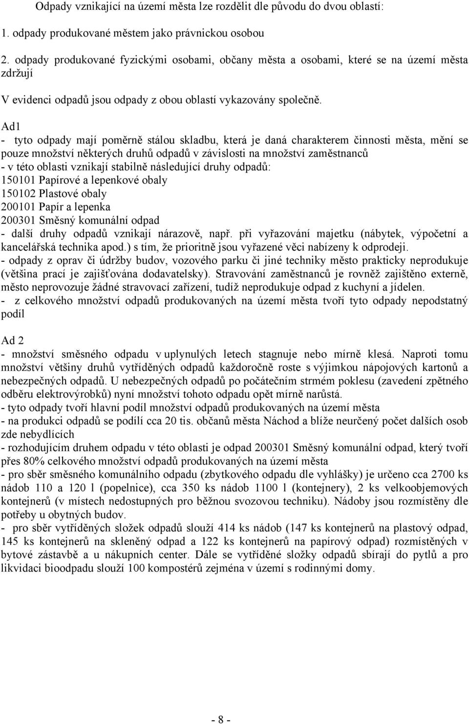 Ad1 - tyto odpady mají poměrně stálou skladbu, která je daná charakterem činnosti města, mění se pouze množství některých druhů odpadů v závislosti na množství zaměstnanců - v této oblasti vznikají