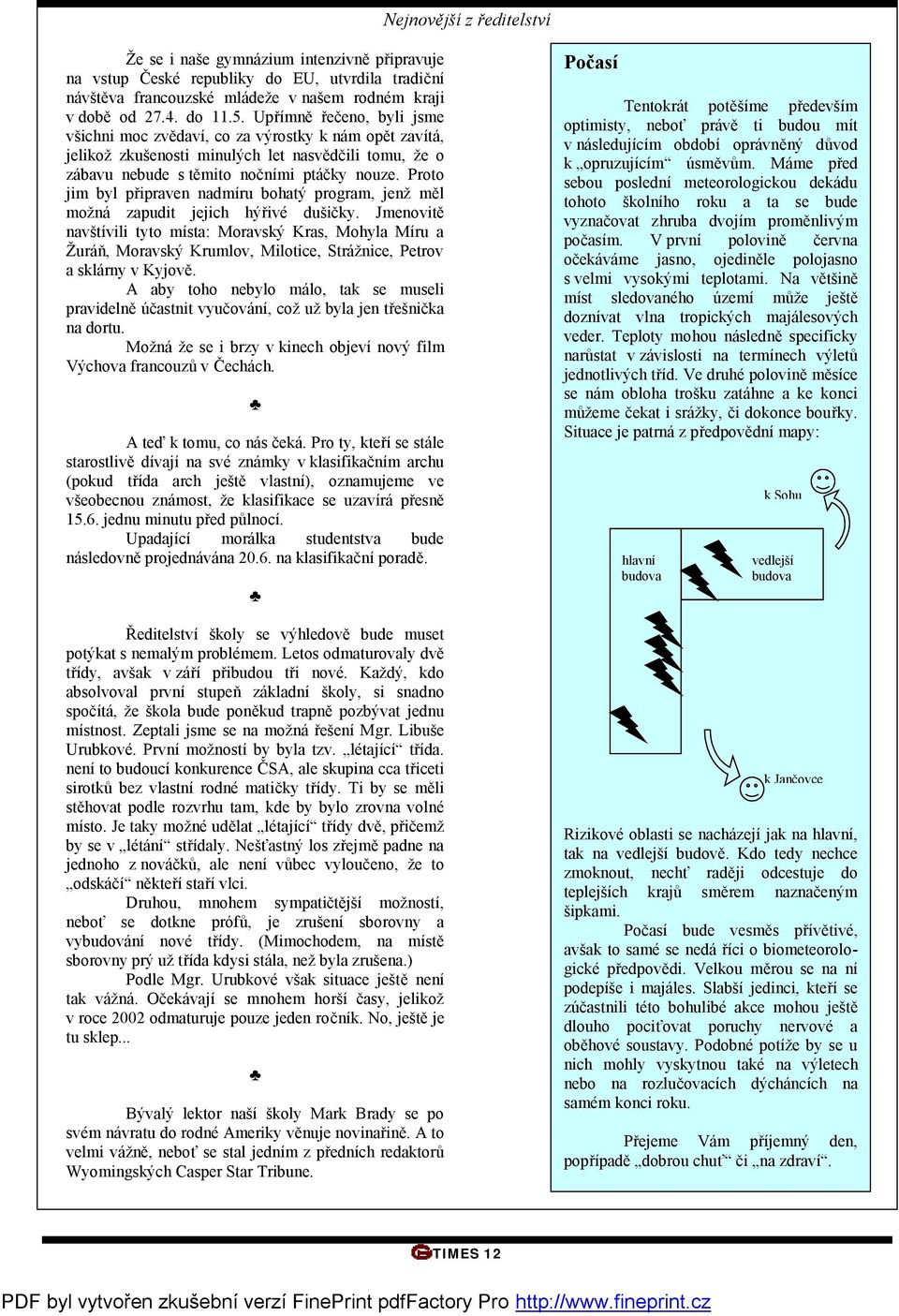 Proto jim byl připraven nadmíru bohatý program, jenž měl možná zapudit jejich hýřivé dušičky.