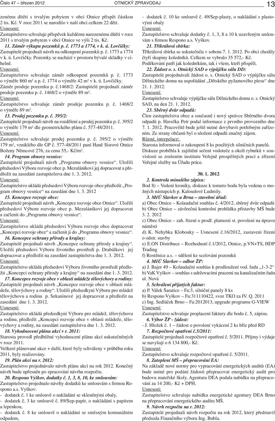 Lovčičky: Zastupitelé projednali návrh na odkoupení pozemků p. č. 1773 a 1774 v k. ú. Lovčičky. Pozemky se nachází v prostoru bývalé skládky v cihelně.