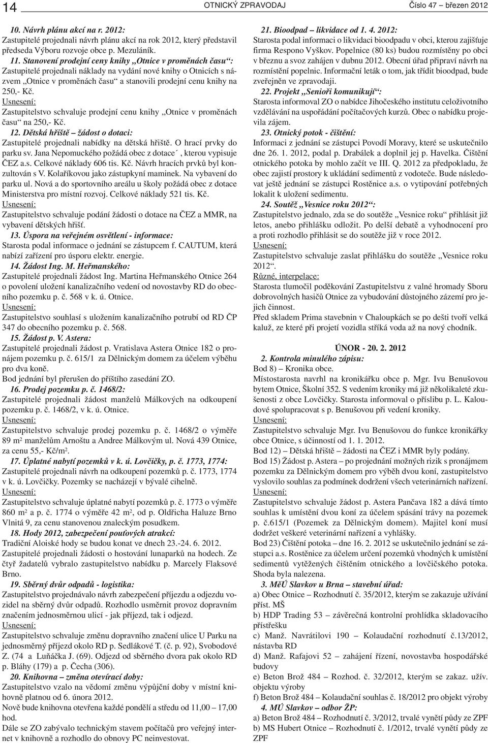 Zastupitelstvo schvaluje prodejní cenu knihy Otnice v proměnách času na 250,- Kč. 12. Dětská hřiště žádost o dotaci: Zastupitelé projednali nabídky na dětská hřiště. O hrací prvky do parku sv.