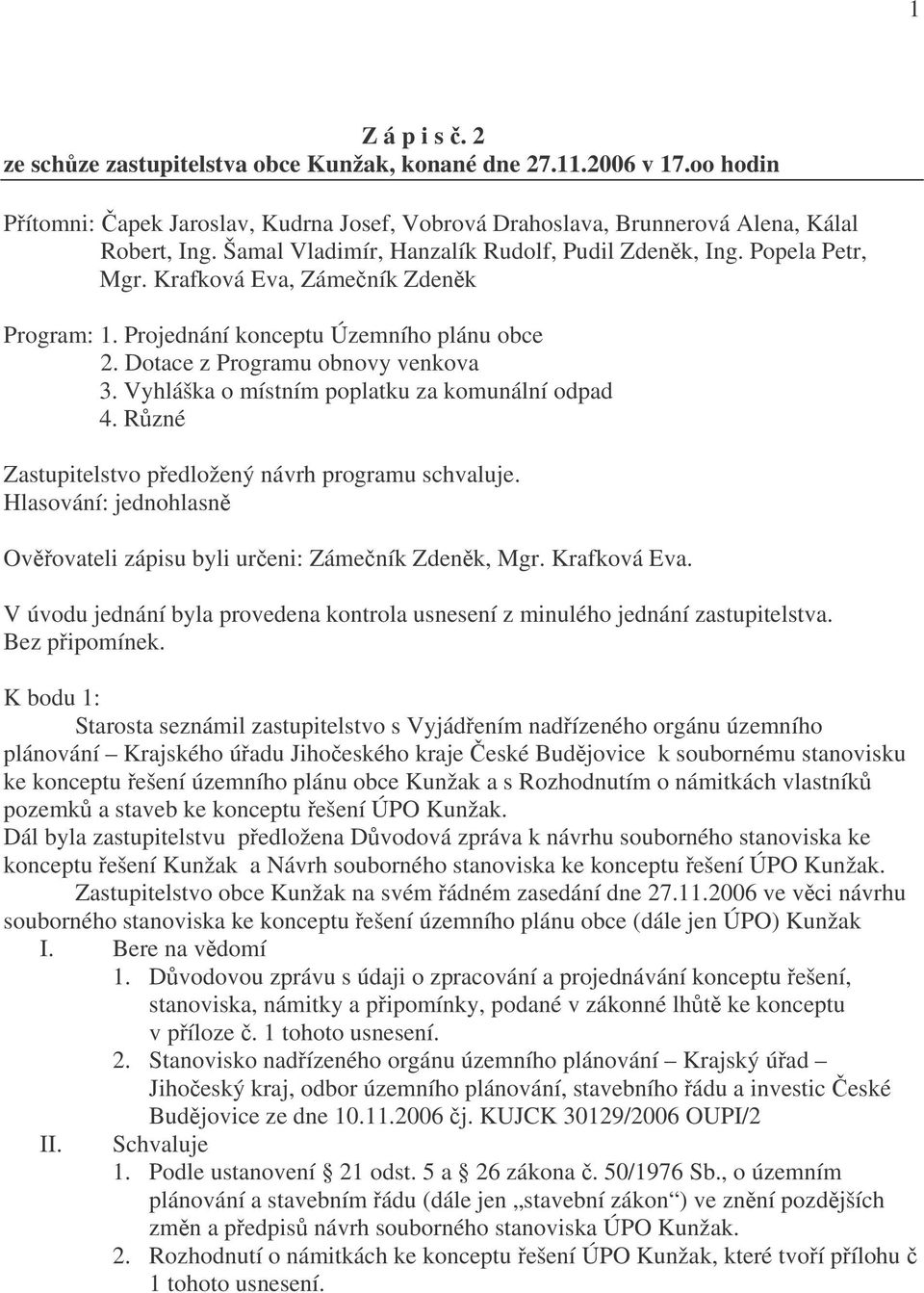 Vyhláška o místním poplatku za komunální odpad 4. Různé Zastupitelstvo předložený návrh programu schvaluje. Ověřovateli zápisu byli určeni: Zámečník Zdeněk, Mgr. Krafková Eva.