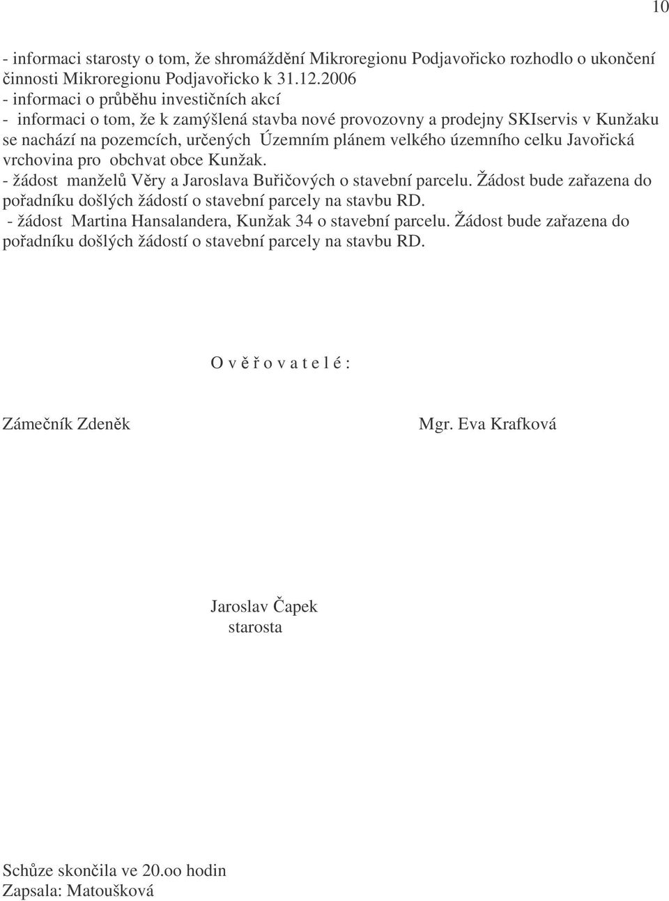 celku Javořická vrchovina pro obchvat obce Kunžak. - žádost manželů Věry a Jaroslava Buřičových o stavební parcelu. Žádost bude zařazena do pořadníku došlých žádostí o stavební parcely na stavbu RD.