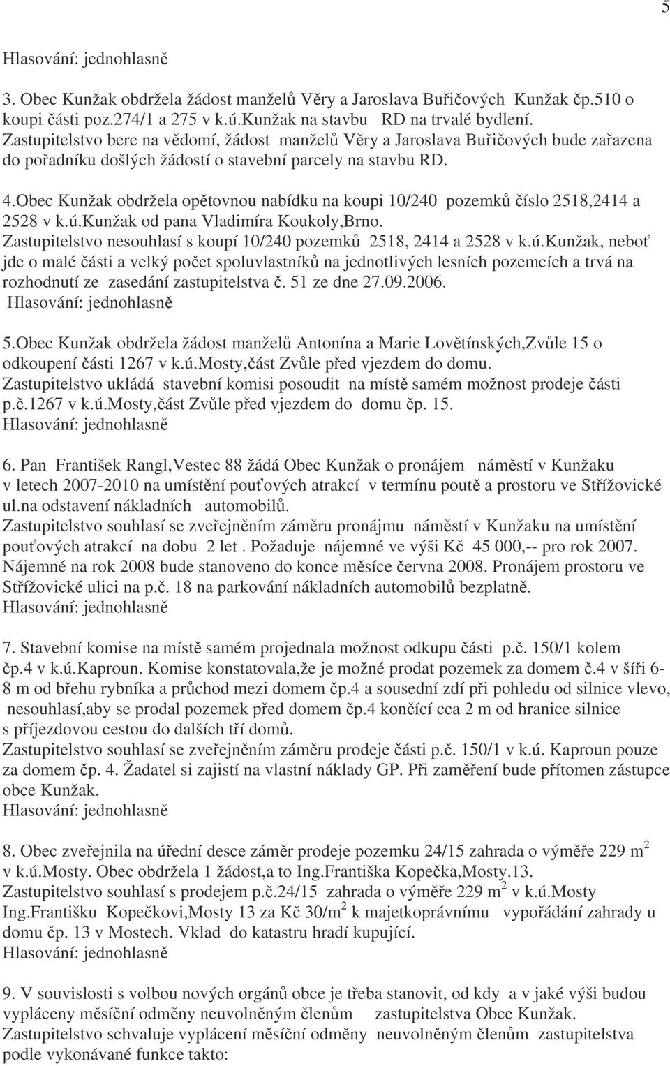 Obec Kunžak obdržela opětovnou nabídku na koupi 10/240 pozemků číslo 2518,2414 a 2528 v k.ú.kunžak od pana Vladimíra Koukoly,Brno.