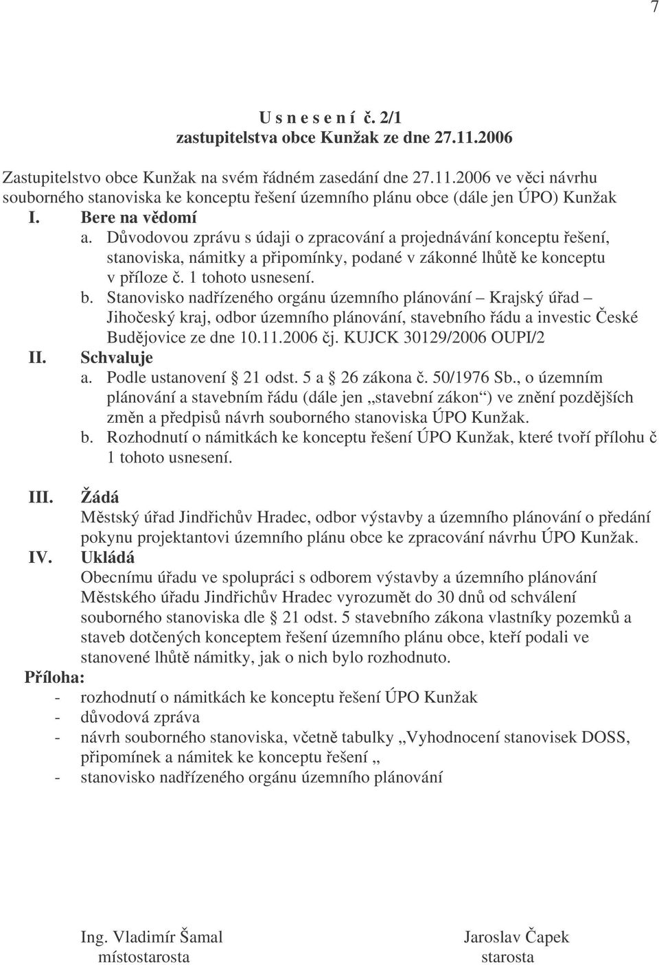 Stanovisko nadřízeného orgánu územního plánování Krajský úřad Jihočeský kraj, odbor územního plánování, stavebního řádu a investic České Budějovice ze dne 10.11.2006 čj. KUJCK 30129/2006 OUPI/2 II.