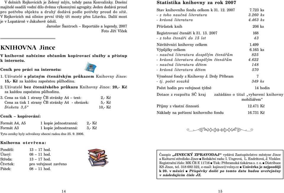 Jaroslav Šantroch Reportáže a legendy, 2007 Foto Jiří Vlček KNIHOVNA Jince V knihovně nabízíme občanům kopírovací služby a přístup k internetu. Ceník pro práci na internetu: 1.
