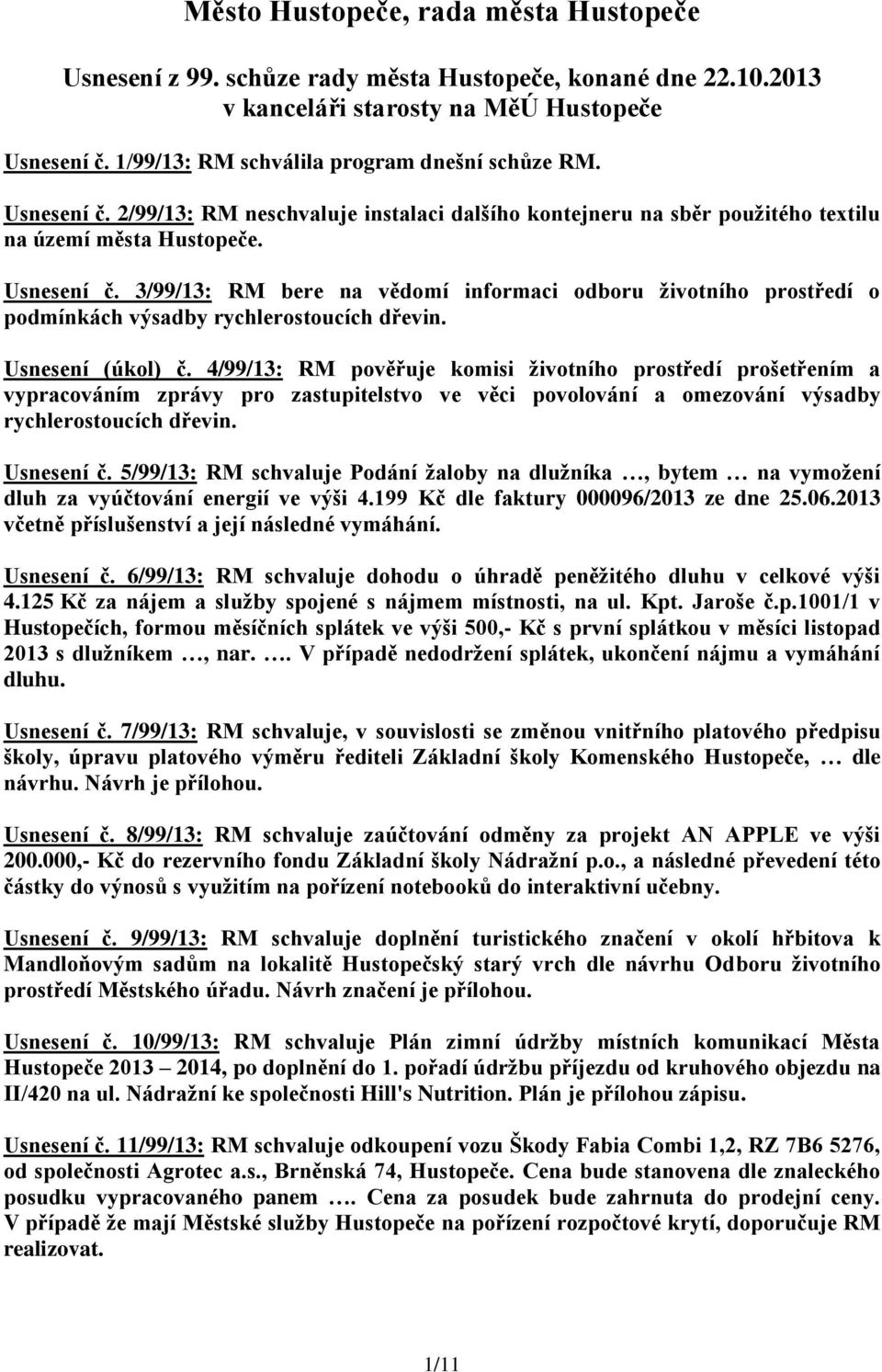 Usnesení (úkol) č. 4/99/13: RM pověřuje komisi životního prostředí prošetřením a vypracováním zprávy pro zastupitelstvo ve věci povolování a omezování výsadby rychlerostoucích dřevin. Usnesení č.