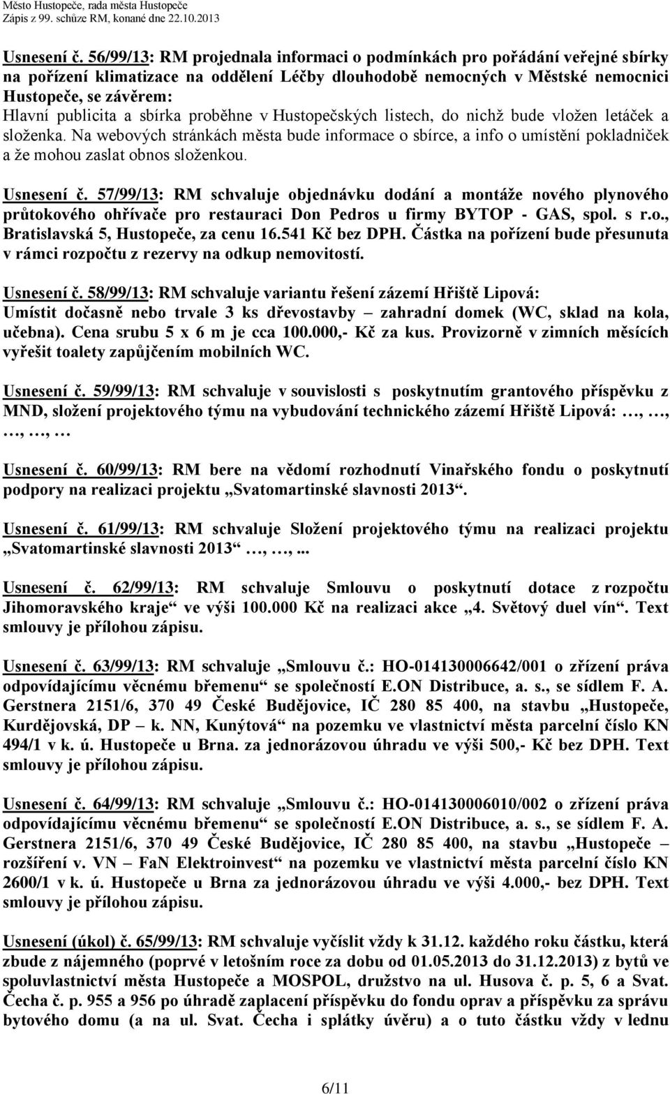 sbírka proběhne v Hustopečských listech, do nichž bude vložen letáček a složenka. Na webových stránkách města bude informace o sbírce, a info o umístění pokladniček a že mohou zaslat obnos složenkou.