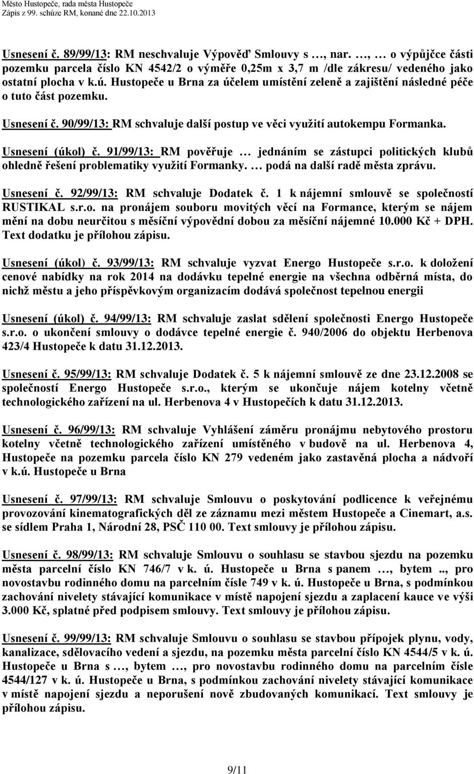 91/99/13: RM pověřuje jednáním se zástupci politických klubů ohledně řešení problematiky využití Formanky. podá na další radě města zprávu. Usnesení č. 92/99/13: RM schvaluje Dodatek č.