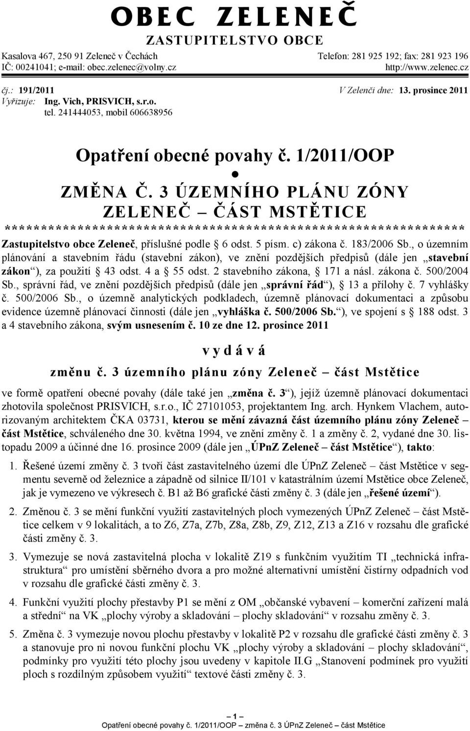 3 ÚZEMNÍHO PLÁNU ZÓNY ZELENEČ ČÁST MSTĚTICE *************************************************************** Zastupitelstvo obce Zeleneč, příslušné podle 6 odst. 5 písm. c) zákona č. 183/2006 Sb.