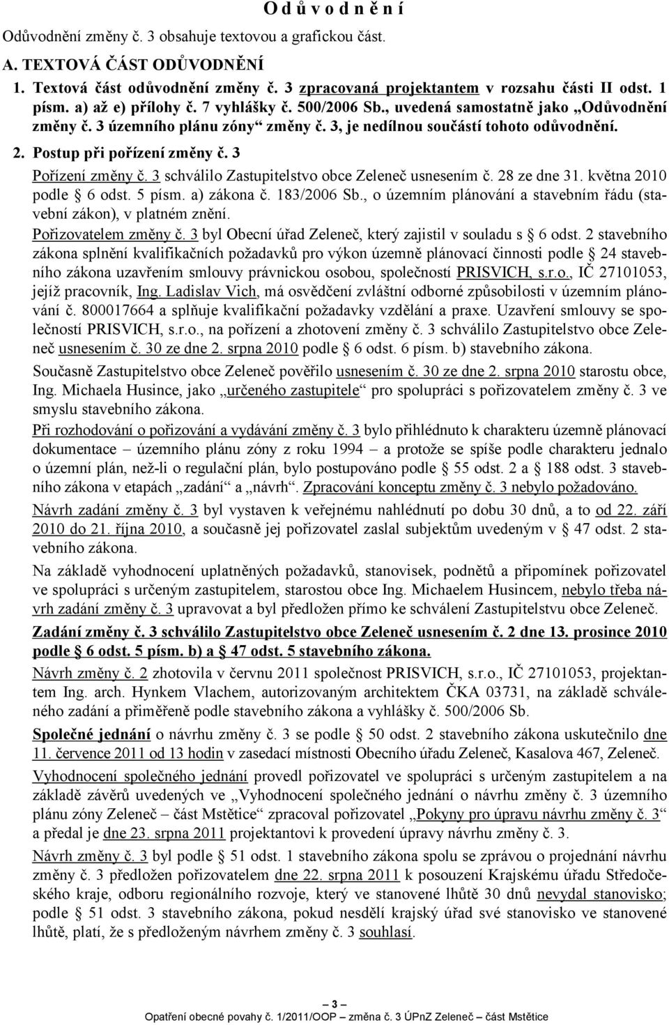 3 Pořízení změny č. 3 schválilo Zastupitelstvo obce Zeleneč usnesením č. 28 ze dne 31. května 2010 podle 6 odst. 5 písm. a) zákona č. 183/2006 Sb.