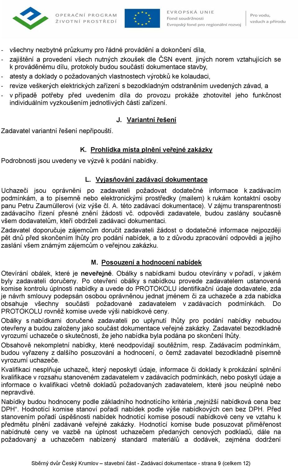 s bezodkladným odstraněním uvedených závad, a v případě potřeby před uvedením díla do provozu prokáže zhotovitel jeho funkčnost individuálním vyzkoušením jednotlivých částí zařízení.