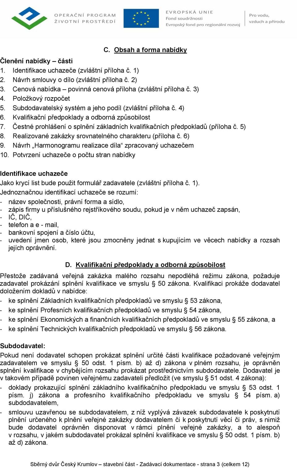 Čestné prohlášení o splnění základních kvalifikačních předpokladů (příloha č. 5) 8. Realizované zakázky srovnatelného charakteru (příloha č. 6) 9.