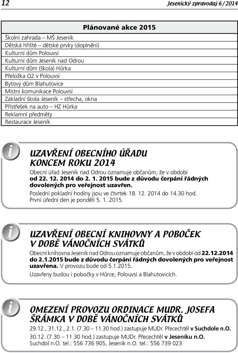 KONCEM ROKU 2014 Obecní úřad Jeseník nad Odrou oznamuje občanům, že v období od 22. 12. 2014 do 2. 1. 2015 bude z důvodu čerpání řádných dovolených pro veřejnost uzavřen.