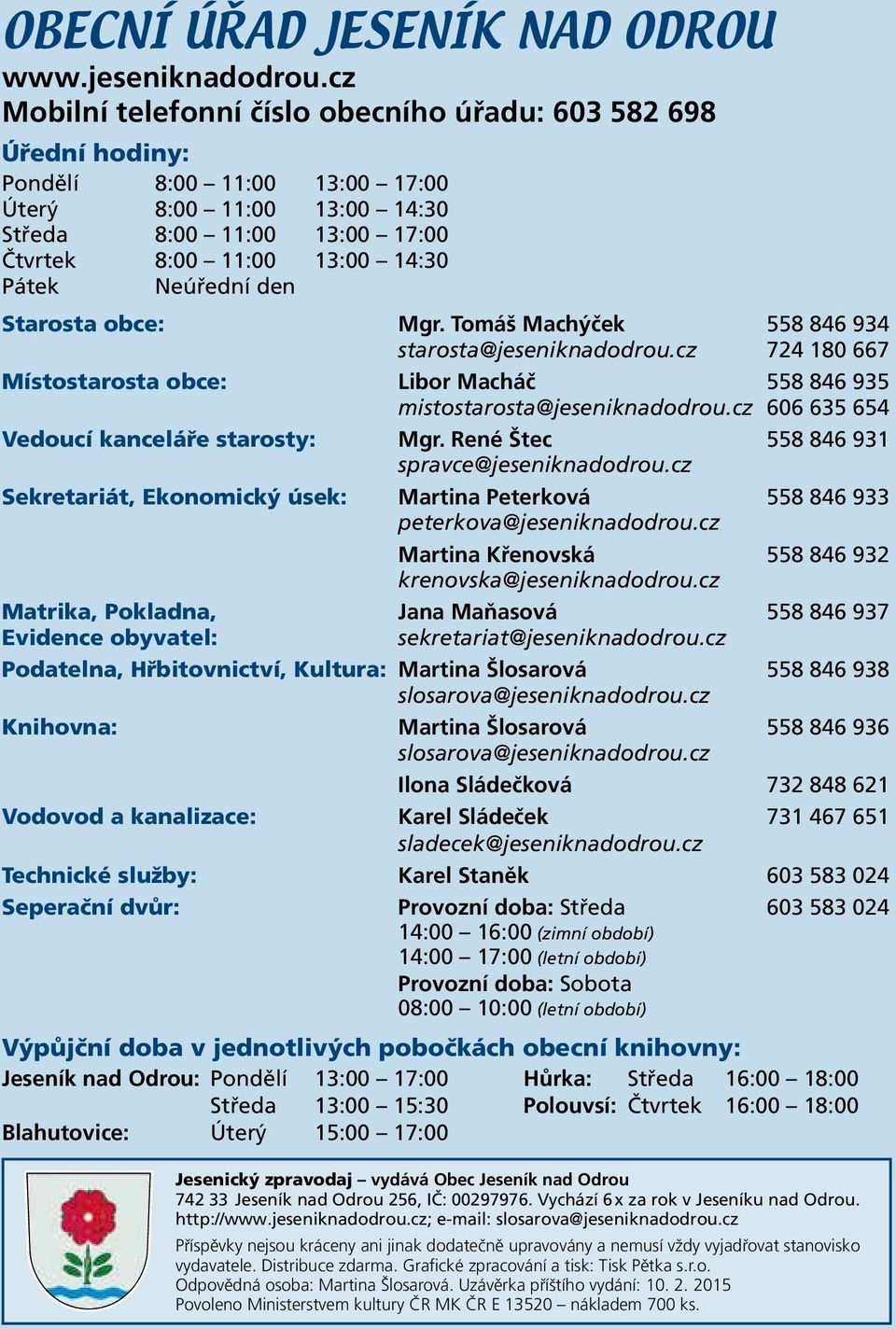 Neúřední den Starosta obce: Mgr. Tomáš Machýček 558 846 934 starosta@jeseniknadodrou.cz 724 180 667 Místostarosta obce: Libor Macháč 558 846 935 mistostarosta@jeseniknadodrou.