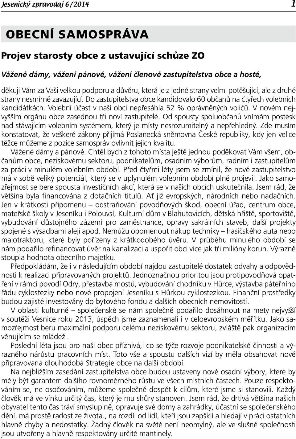 Volební účast v naší obci nepřesáhla 52 % oprávněných voličů. V novém nejvyšším orgánu obce zasednou tři noví zastupitelé.