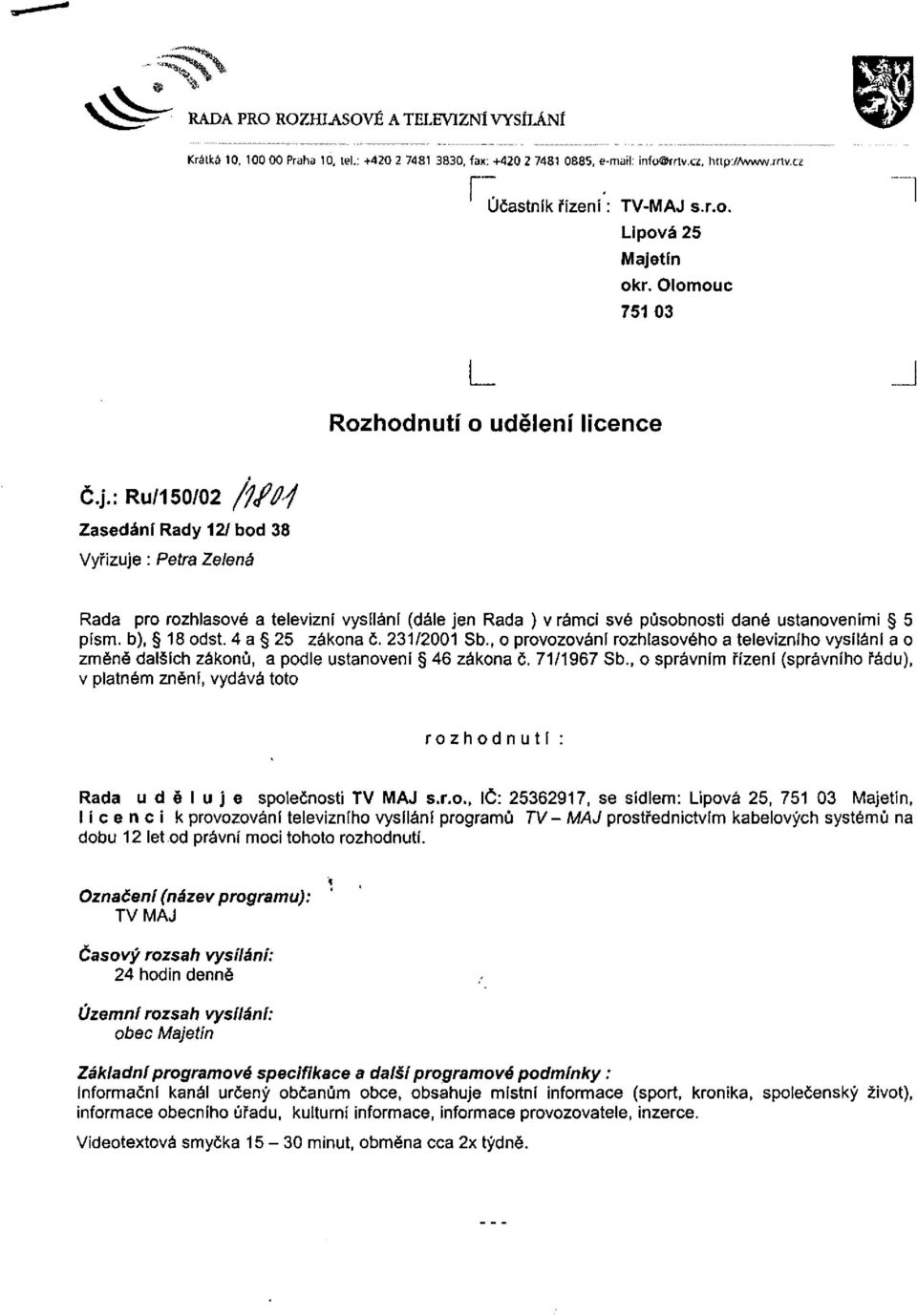 : Ru/150/02 i /lf0j Zasedání Rady 12/ bod 38 Vyřizuje : Petra Zelená Rada pro rozhlasové a televizní vysílání (dále jen Rada ) v rámci své působnosti dané ustanoveními 5 písm. b), 18 odst.