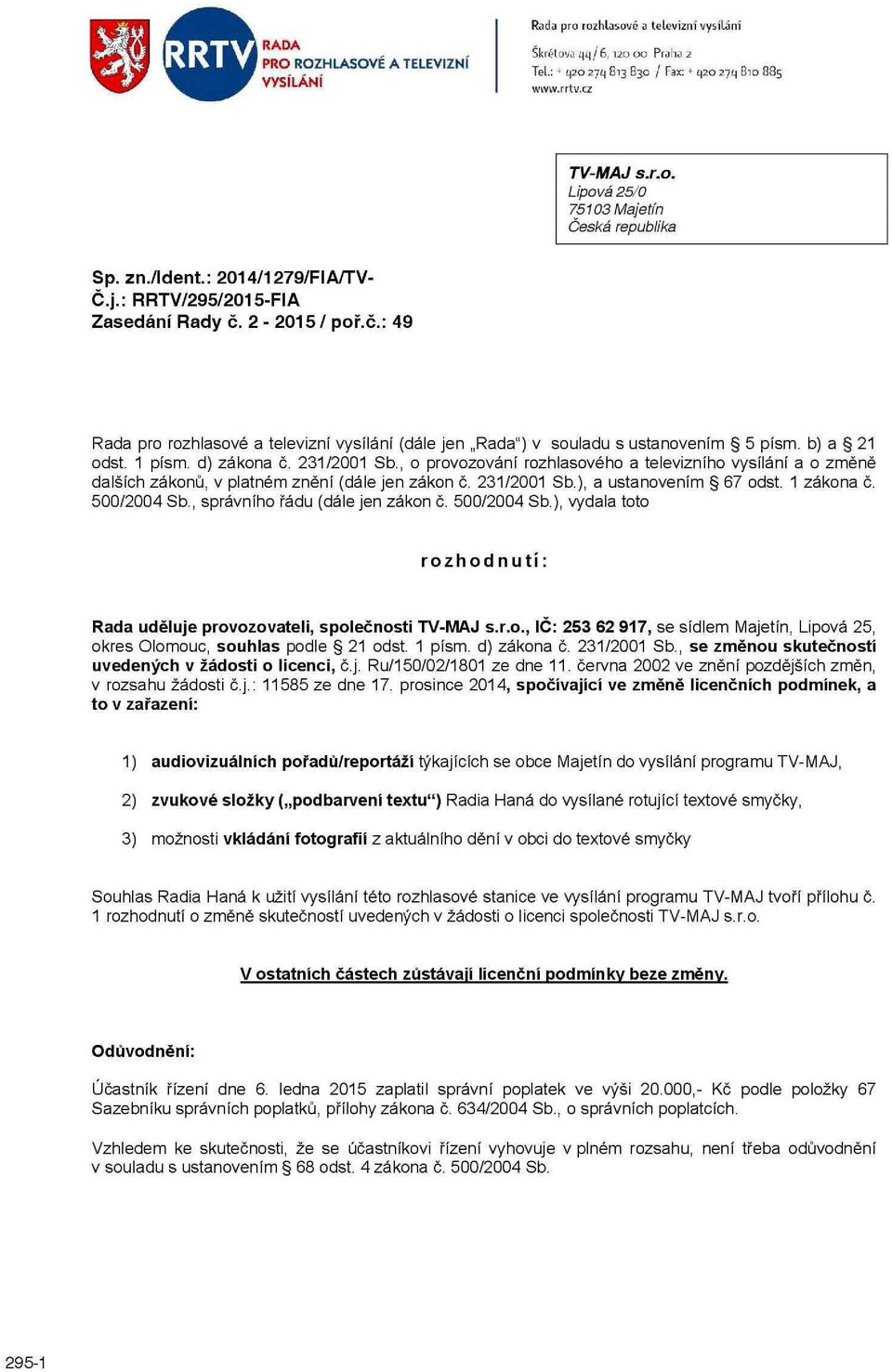 , o provozování rozhlasového a televizního vysílání a o změně dalších zákonů, v platném znění (dále jen zákon č. 231/2001 Sb.), a ustanovením 67 odst. 1 zákona č. 500/2004 Sb.