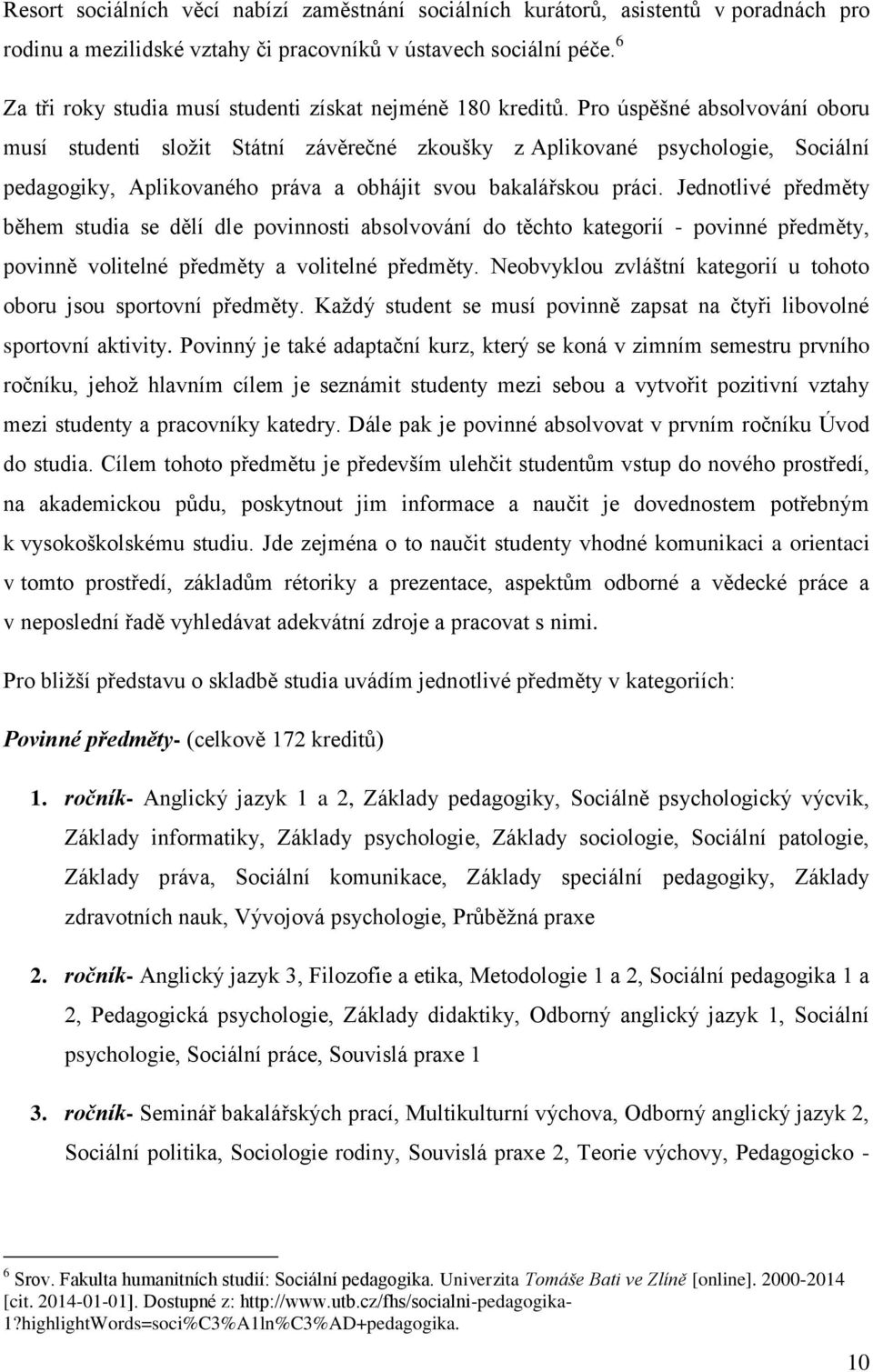 Pr úspěšné abslvvání bru musí studenti slžit Státní závěrečné zkušky z Aplikvané psychlgie, Sciální pedaggiky, Aplikvanéh práva a bhájit svu bakalářsku práci.