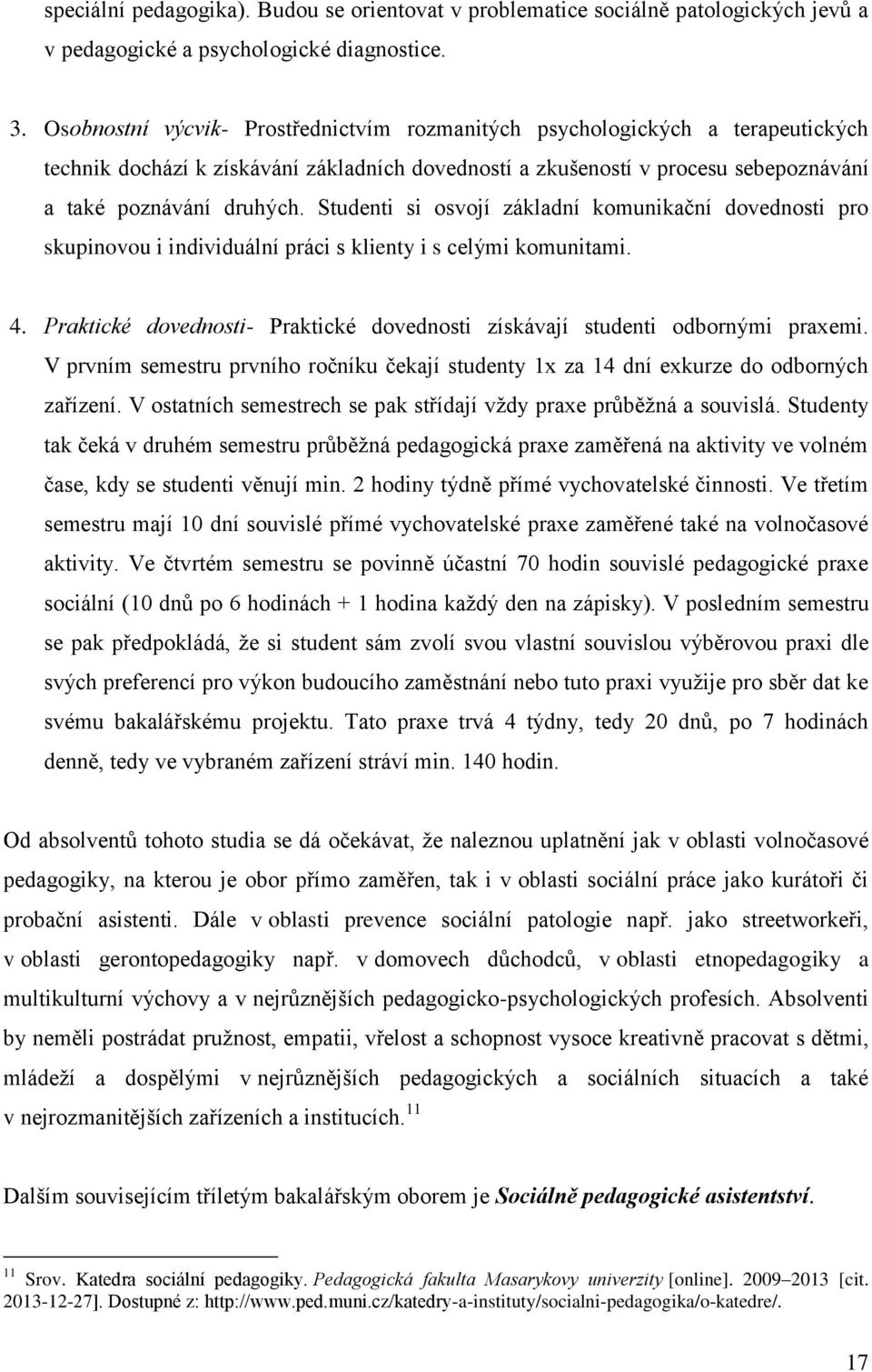 Studenti si svjí základní kmunikační dvednsti pr skupinvu i individuální práci s klienty i s celými kmunitami. 4. Praktické dvednsti- Praktické dvednsti získávají studenti dbrnými praxemi.