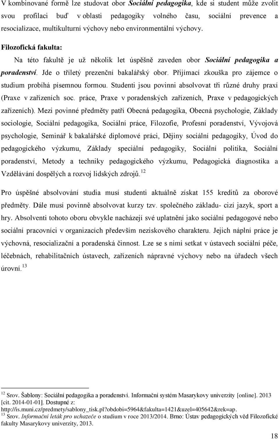 Přijímací zkuška pr zájemce studium prbíhá písemnu frmu. Studenti jsu pvinni abslvvat tři různé druhy praxí (Praxe v zařízeních sc.