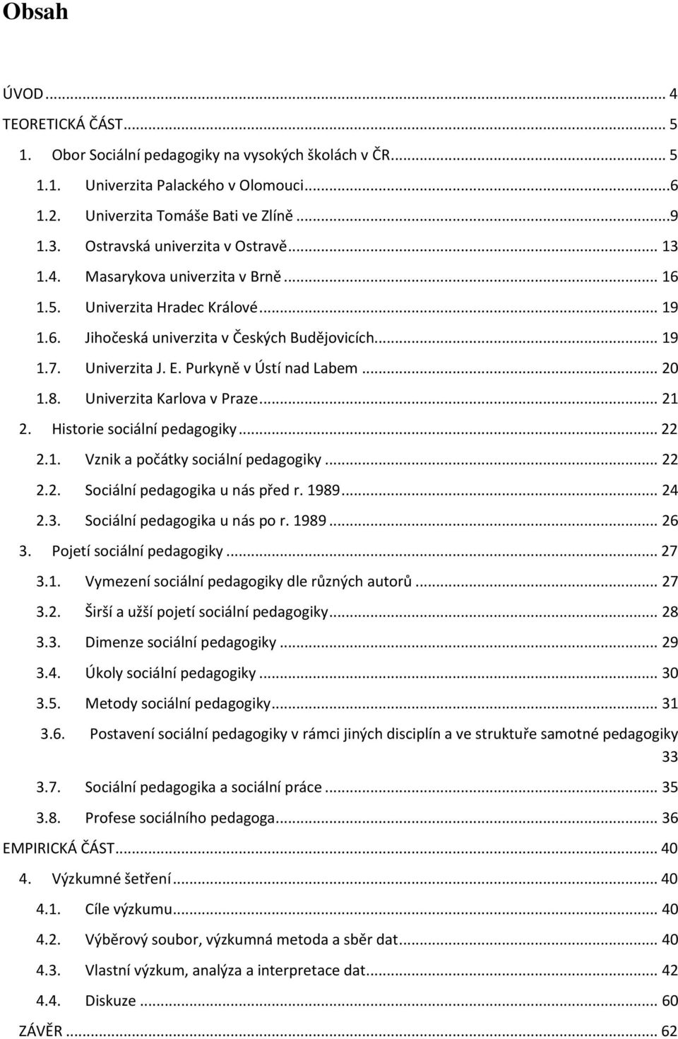 Purkyně v Ústí nad Labem... 20 1.8. Univerzita Karlva v Praze... 21 2. Histrie sciální pedaggiky... 22 2.1. Vznik a pčátky sciální pedaggiky... 22 2.2. Sciální pedaggika u nás před r. 1989... 24 2.3.