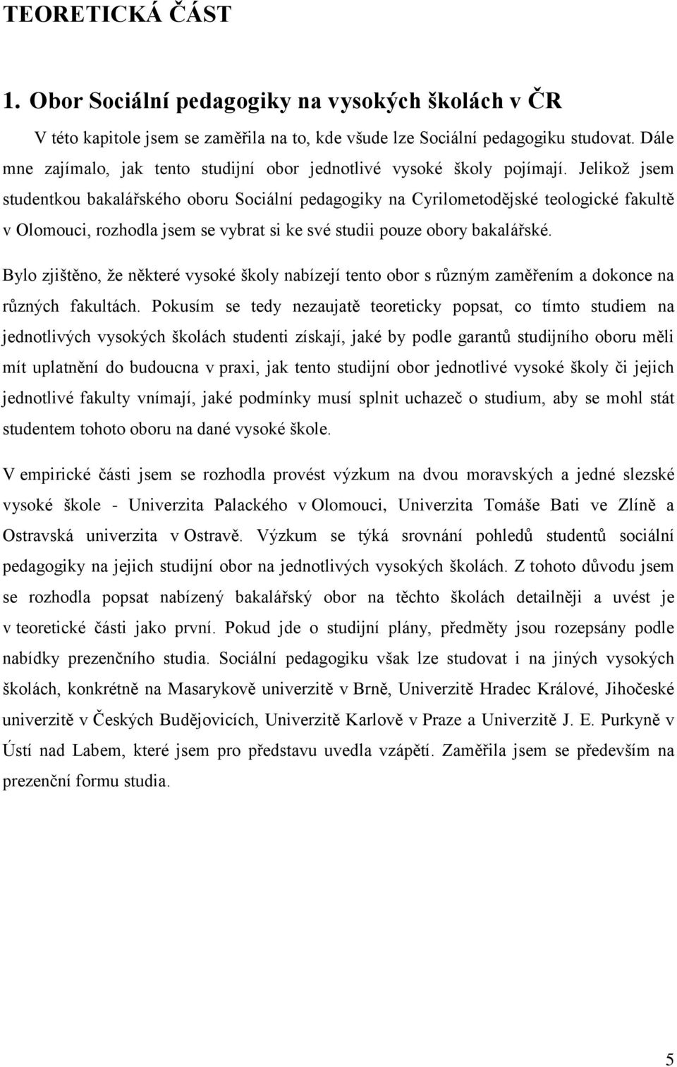 Jelikž jsem studentku bakalářskéh bru Sciální pedaggiky na Cyrilmetdějské telgické fakultě v Olmuci, rzhdla jsem se vybrat si ke své studii puze bry bakalářské.