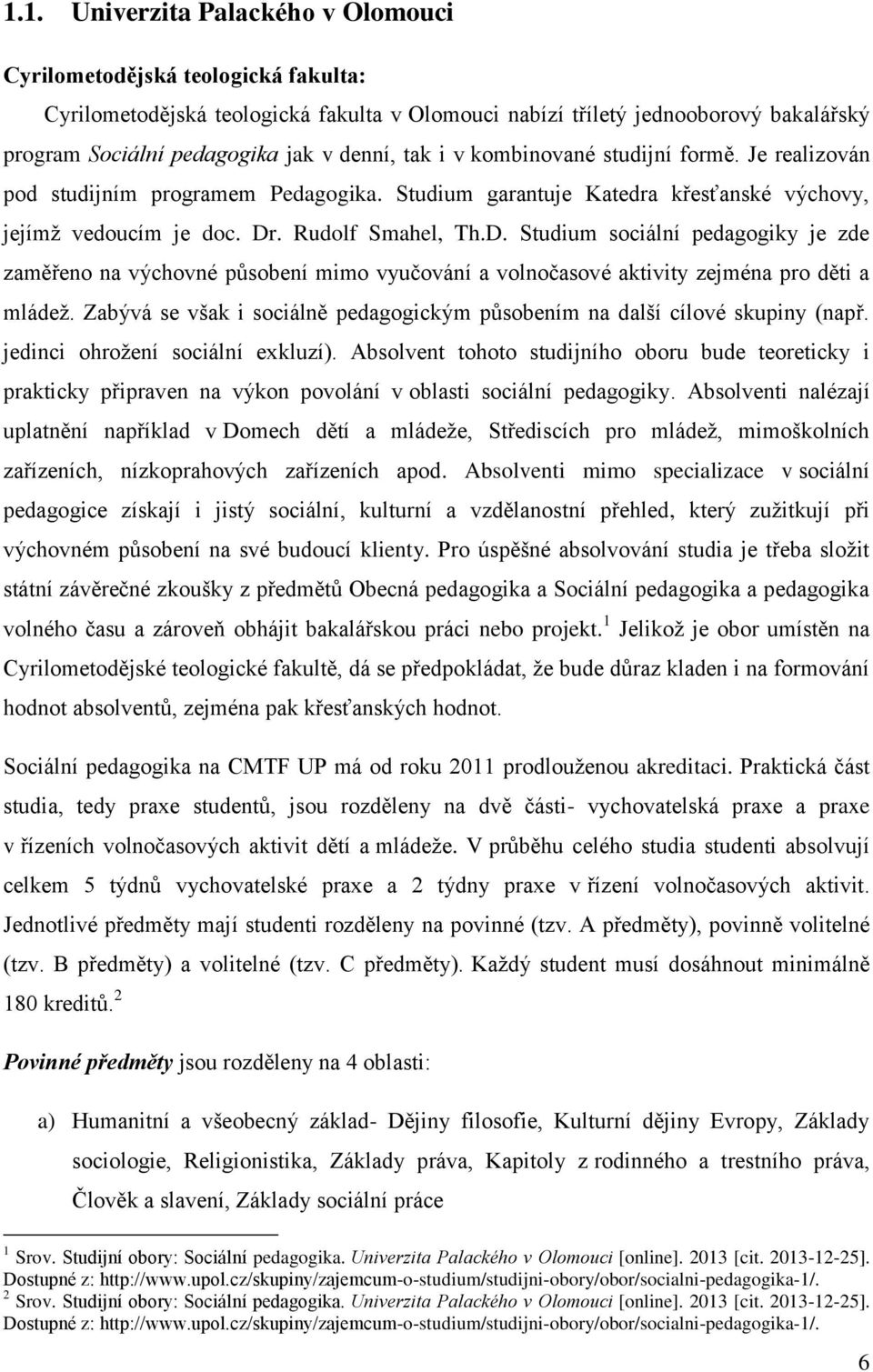 . Rudlf Smahel, Th.D. Studium sciální pedaggiky je zde zaměřen na výchvné půsbení mim vyučvání a vlnčasvé aktivity zejména pr děti a mládež.