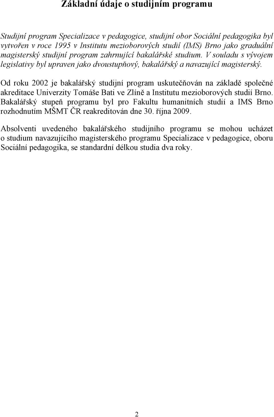 Od roku 2002 je bakalářský studijní program uskutečňován na základě společné akreditace Univerzity Tomáše Bati ve Zlíně a Institutu mezioborových studií Brno.