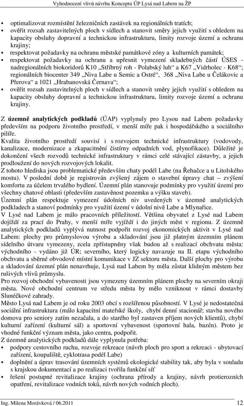 skladebných částí ÚSES - nadregionálních biokoridorů K10 Stříbrný roh - Polabský luh a K67 Vidrholec - K68 ; regionálních biocenter 349 Niva Labe u Semic a Ostré, 368 Niva Labe u Čelákovic a Přerova