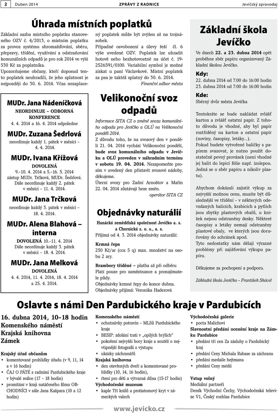 pátek v měsíci 18. 4. 2014. MUDr. Alena Blahová interna DOVOLENÁ 10. 11. 4. 2014 Dále neordinuje každý 3. pátek v měsíci 18. 4. 2014. MUDr. Jana Melková DOVOLENÁ 4. 4. 2014, 11. 4. 2014, 18. 4. 2014 a 25.