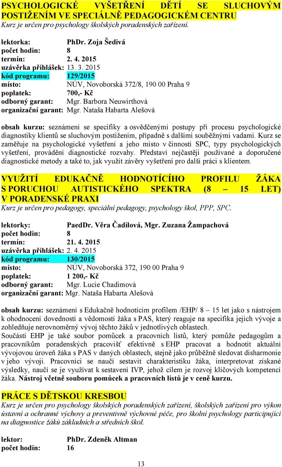 Barbora Neuwirthová obsah kurzu: seznámení se specifiky a osvědčenými postupy při procesu psychologické diagnostiky klientů se sluchovým postižením, případně s dalšími souběžnými vadami.