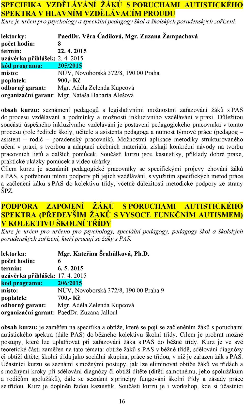 Adéla Zelenda Kupcová obsah kurzu: seznámení pedagogů s legislativními možnostmi zařazování žáků s PAS do procesu vzdělávání a podmínky a možnosti inkluzivního vzdělávání v praxi.