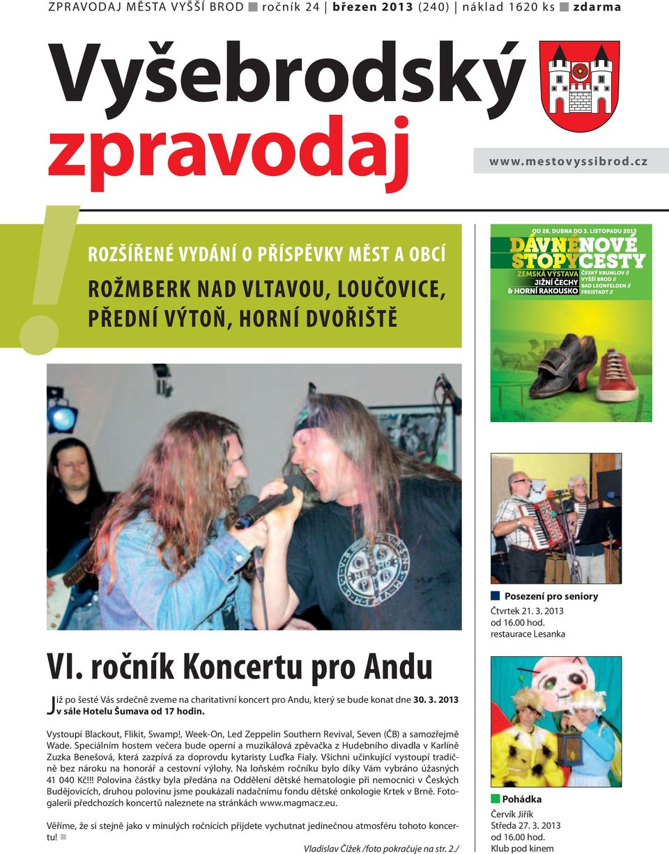 ročník Koncertu pro Andu Již po šesté Vás srdečně zveme na charitativní koncert pro Andu, který se bude konat dne 30. 3. 2013 v sále Hotelu Šumava od 17 hodin. Vystoupí Blackout, Flikit, Swamp!