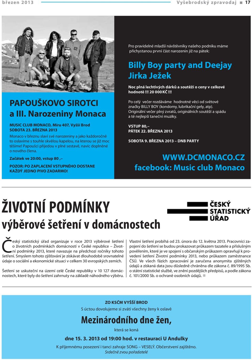 BŘEZNA 2013 Monaco v březnu slaví své narozeniny a jako každoročně to oslavíme s touhle skvělou kapelou, na kterou se již moc těšíme! Papoušci přijedou v plné sestavě, navíc doplněné o nového člena.