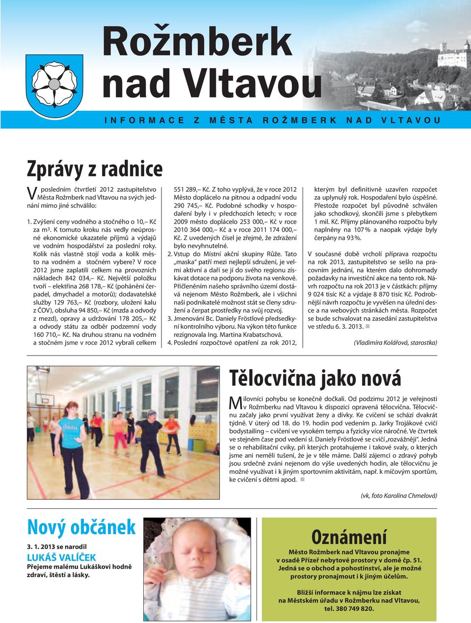 Kolik nás vlastně stojí voda a kolik město na vodném a stočném vybere? V roce 2012 jsme zaplatili celkem na provozních nákladech 842 034, Kč.