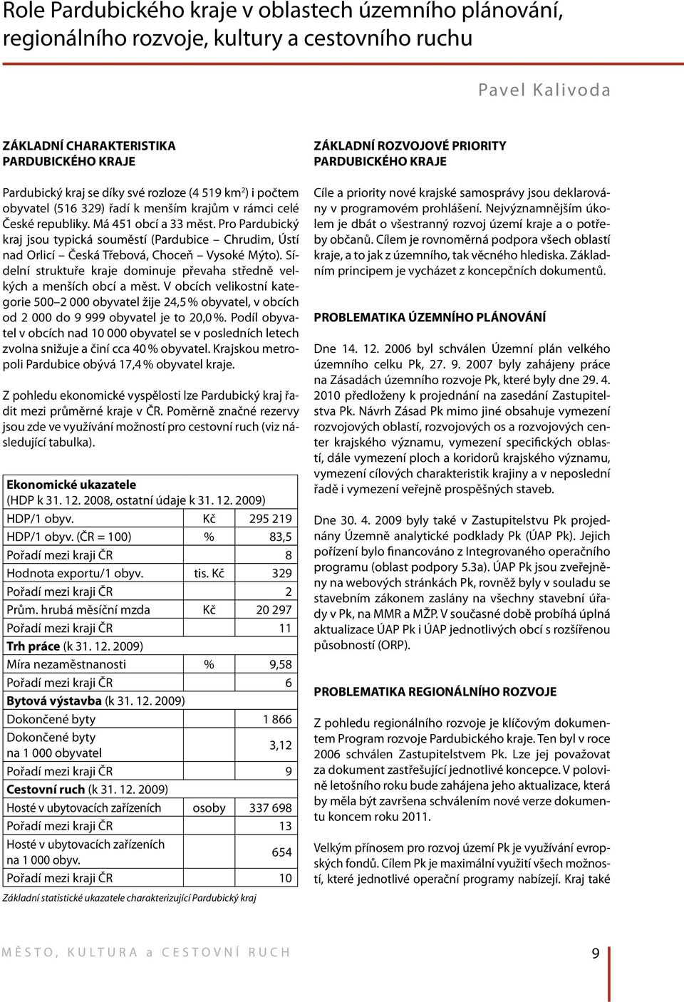 Pro Pardubický kraj jsou typická souměstí (Pardubice Chrudim, Ústí nad Orlicí Česká Třebová, Choceň Vysoké Mýto). Sídelní struktuře kraje dominuje převaha středně velkých a menších obcí a měst.