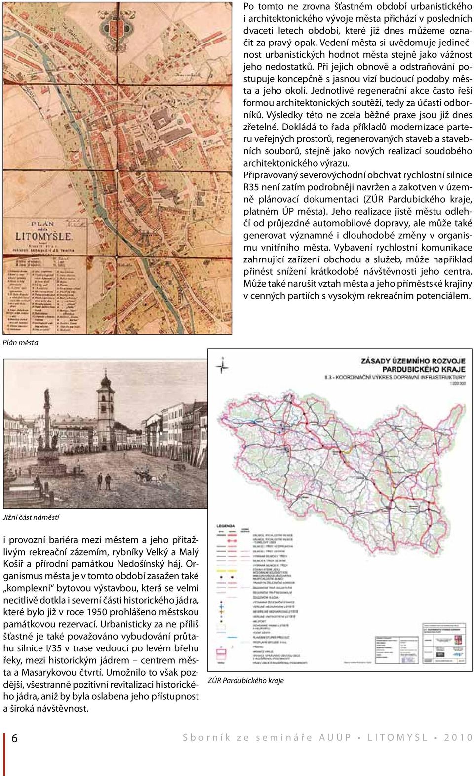 Při jejich obnově a odstraňování postupuje koncepčně s jasnou vizí budoucí podoby města a jeho okolí. Jednotlivé regenerační akce často řeší formou architektonických soutěží, tedy za účasti odborníků.