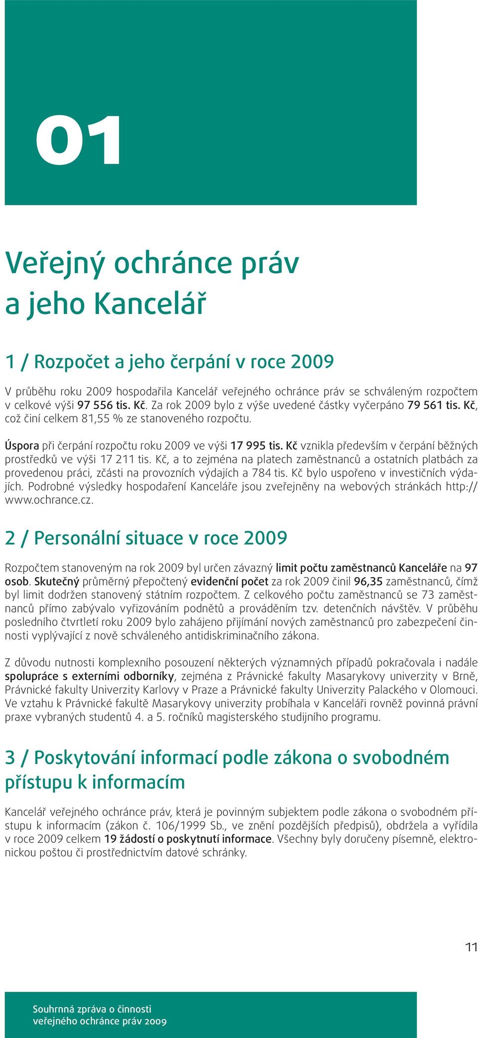 Kč vznikla především v čerpání běžných prostředků ve výši 17 211 tis. Kč, a to zejména na platech zaměstnanců a ostatních platbách za provedenou práci, zčásti na provozních výdajích a 784 tis.