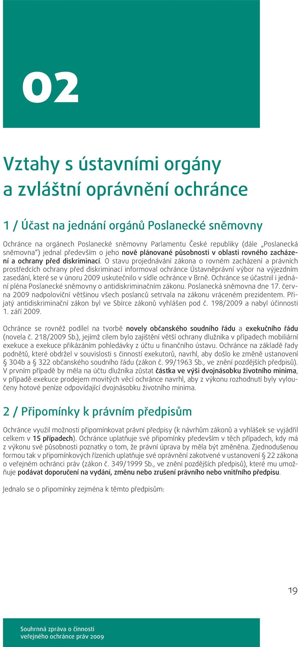 O stavu projednávání zákona o rovném zacházení a právních prostředcích ochrany před diskriminací informoval ochránce Ústavněprávní výbor na výjezdním zasedání, které se v únoru 2009 uskutečnilo v