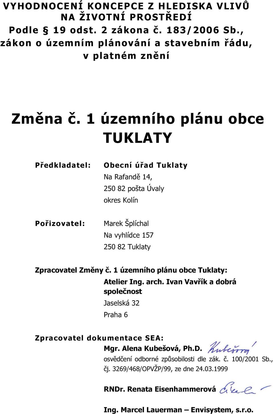 1 územního plánu obce TUKLATY Předkladatel: Obecní úřad Tuklaty Na Rafandě 14, 250 82 pošta Úvaly okres Kolín Pořizovatel: Marek Šplíchal Na vyhlídce 157 250 82