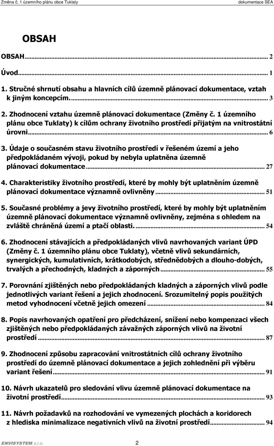 Údaje o současném stavu životního prostředí v řešeném území a jeho předpokládaném vývoji, pokud by nebyla uplatněna územně plánovací dokumentace... 27 4.