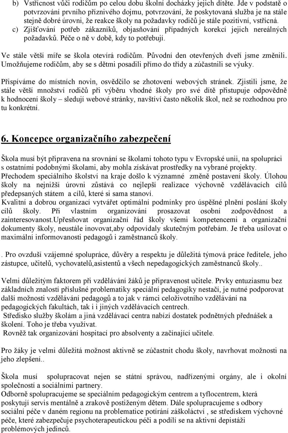 c) Zjišťování potřeb zákazníků, objasňování případných korekcí jejich nereálných požadavků. Péče o ně v době, kdy to potřebují. Ve stále větší míře se škola otevírá rodičům.