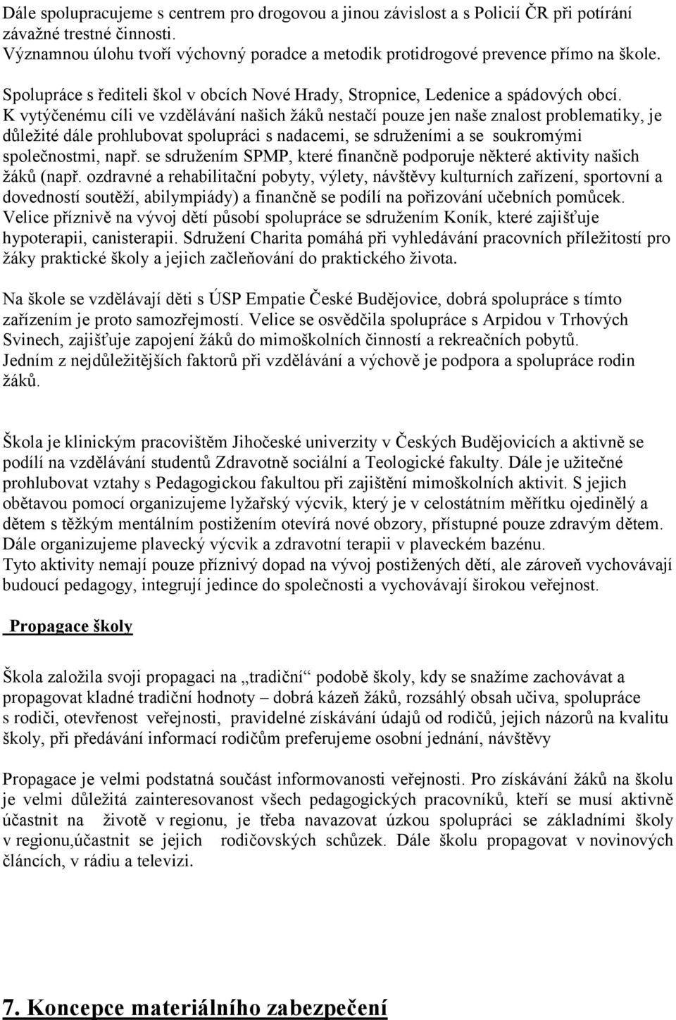 K vytýčenému cíli ve vzdělávání našich žáků nestačí pouze jen naše znalost problematiky, je důležité dále prohlubovat spolupráci s nadacemi, se sdruženími a se soukromými společnostmi, např.