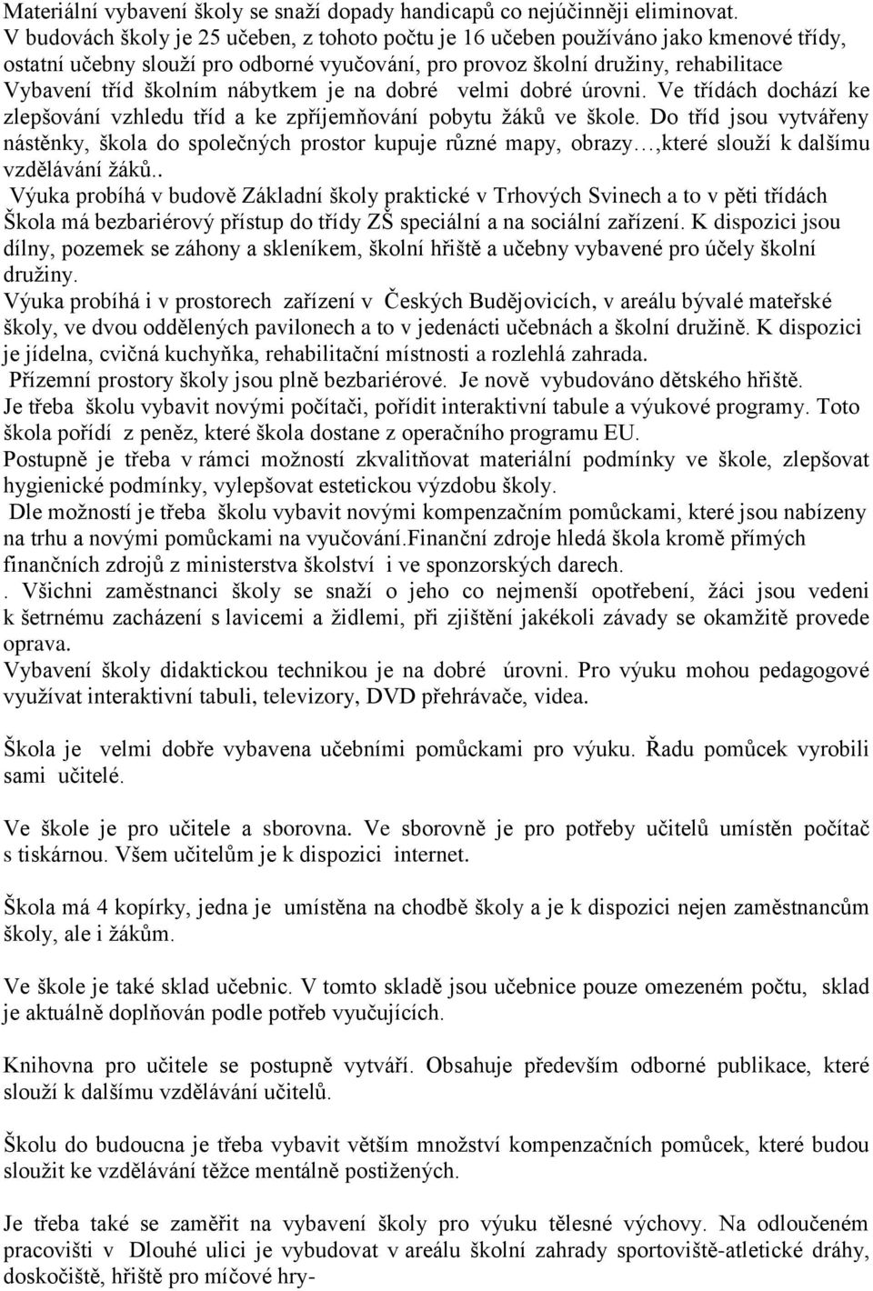 nábytkem je na dobré velmi dobré úrovni. Ve třídách dochází ke zlepšování vzhledu tříd a ke zpříjemňování pobytu žáků ve škole.