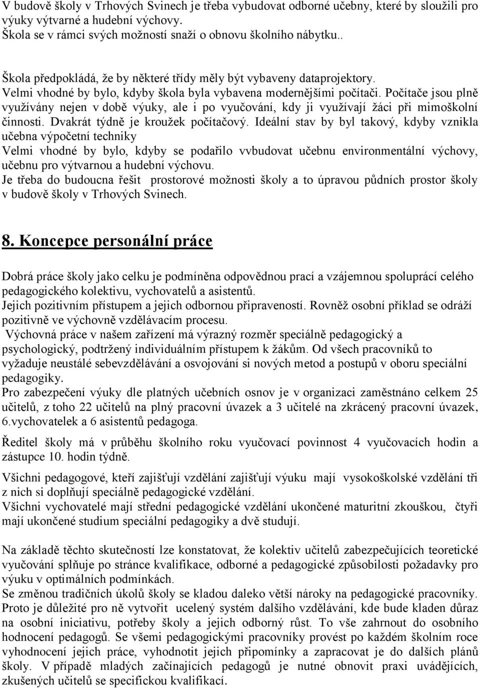 Počítače jsou plně využívány nejen v době výuky, ale i po vyučování, kdy ji využívají žáci při mimoškolní činnosti. Dvakrát týdně je kroužek počítačový.