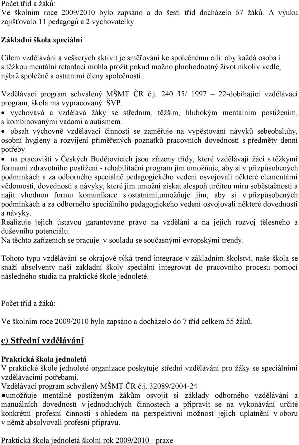 nýbrž společně s ostatními členy společnosti. Vzdělávací program schválený MŠMT ČR č.j. 240 35/ 1997 22-dobíhající vzdělávací program, škola má vypracovaný ŠVP.