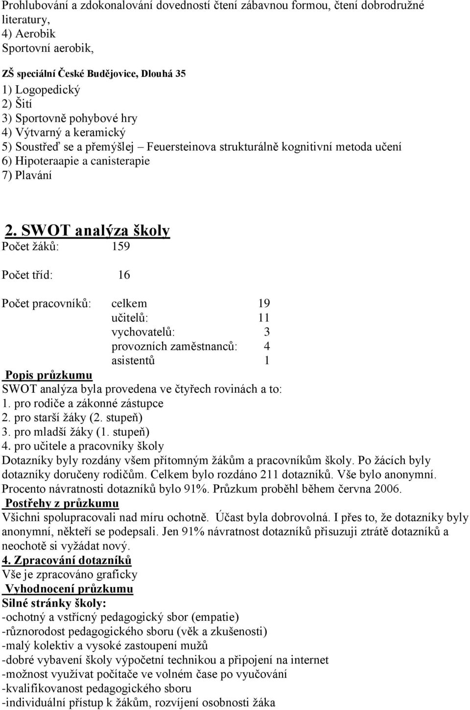 SWOT analýza školy Počet žáků: 159 Počet tříd: 16 Počet pracovníků: celkem 19 učitelů: 11 vychovatelů: 3 provozních zaměstnanců: 4 asistentů 1 Popis průzkumu SWOT analýza byla provedena ve čtyřech