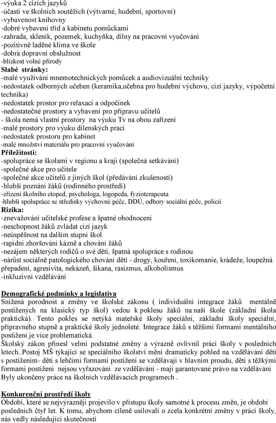 odborných učeben (keramika,učebna pro hudební výchovu, cizí jazyky, výpočetní technika) -nedostatek prostor pro relaxaci a odpočinek -nedostatečné prostory a vybavení pro přípravu učitelů - škola