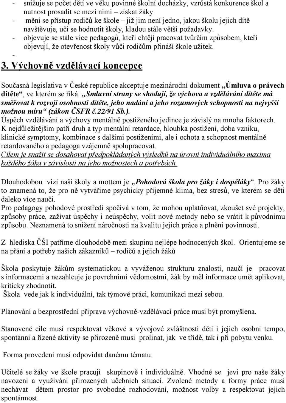 - objevuje se stále více pedagogů, kteří chtějí pracovat tvůrčím způsobem, kteří objevují, že otevřenost školy vůči rodičům přináší škole užitek. - 3.